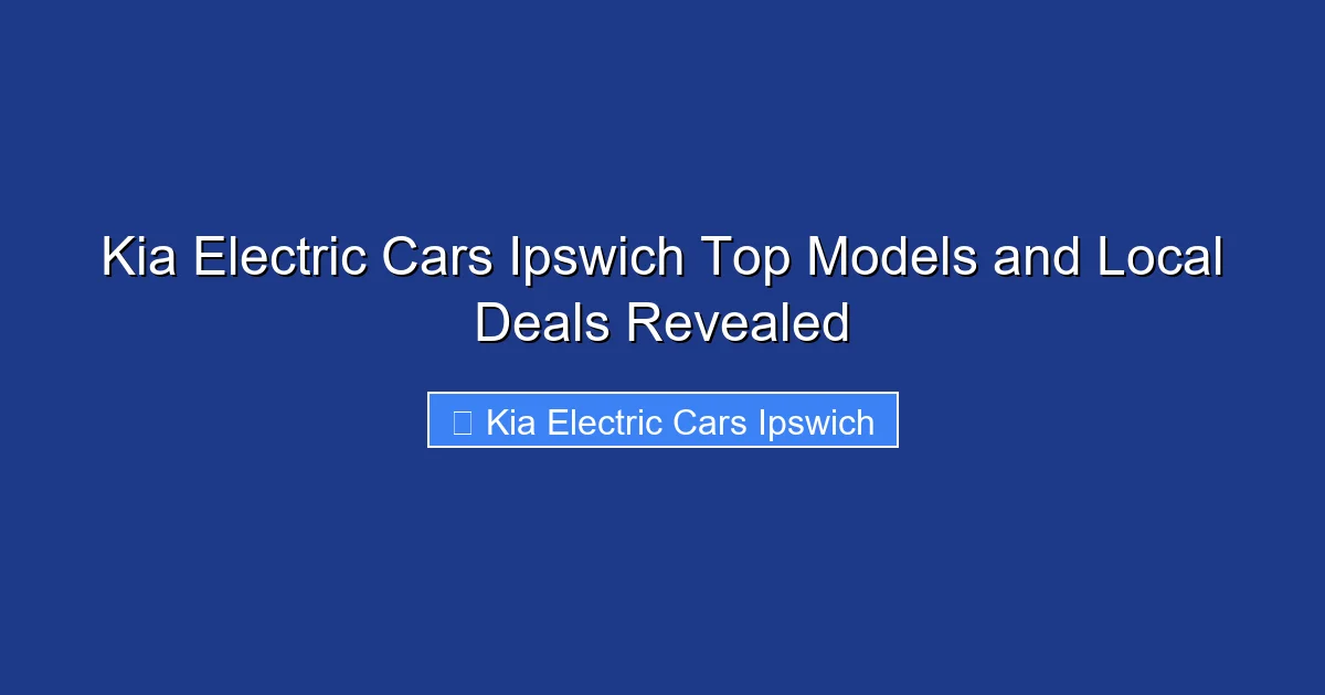Kia Electric Cars Ipswich Top Models and Local Deals Revealed