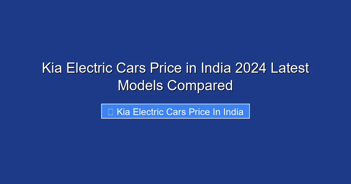 Kia Electric Cars Price in India 2024 Latest Models Compared