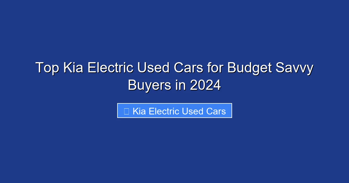 Top Kia Electric Used Cars for Budget Savvy Buyers in 2024