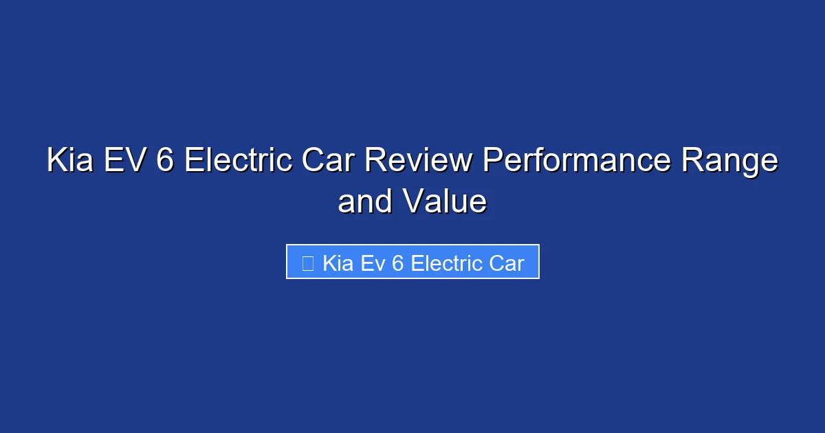 Kia EV 6 Electric Car Review Performance Range and Value