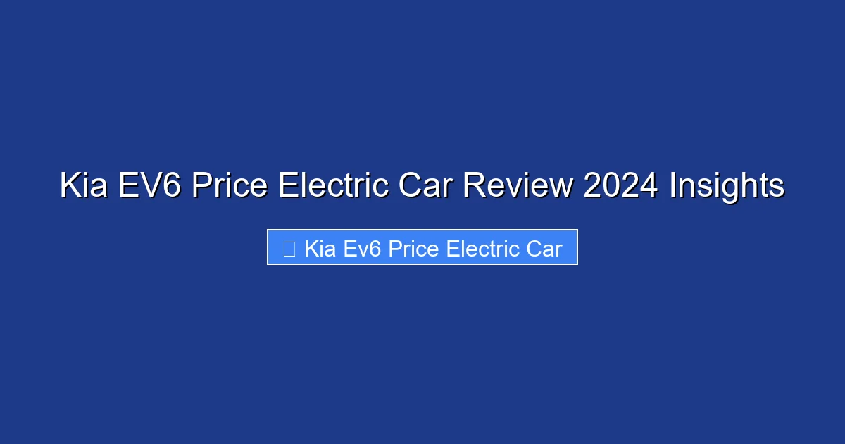 Kia EV6 Price Electric Car Review 2024 Insights