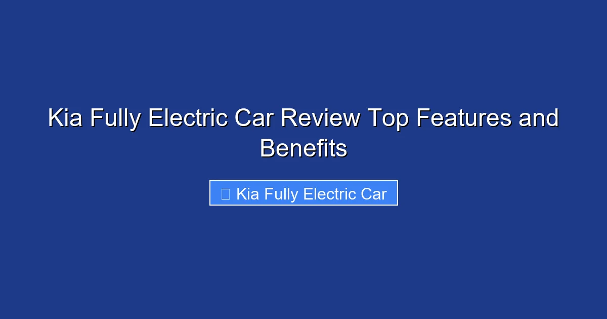 Kia Fully Electric Car Review Top Features and Benefits
