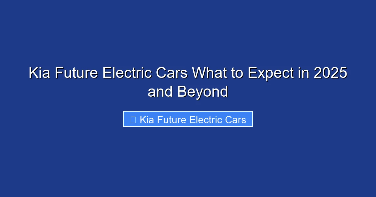 Kia Future Electric Cars What to Expect in 2025 and Beyond