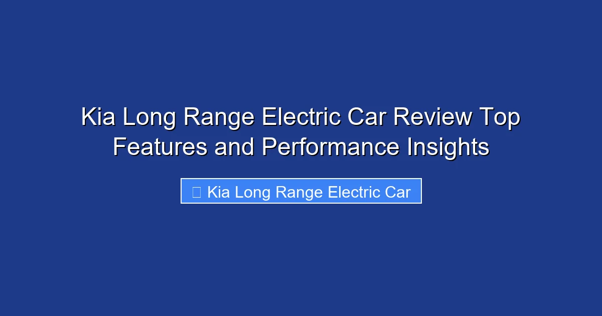 Kia Long Range Electric Car Review Top Features and Performance Insights
