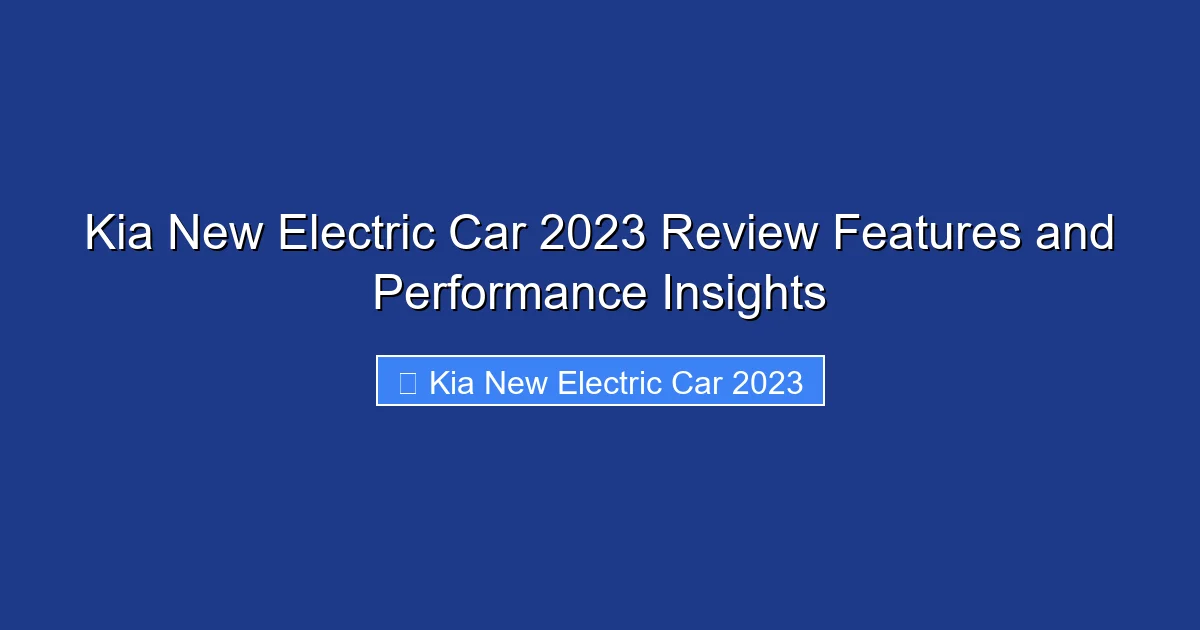 Kia New Electric Car 2023 Review Features and Performance Insights
