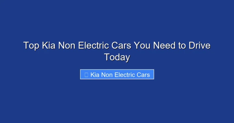 Top Kia Non Electric Cars You Need to Drive Today