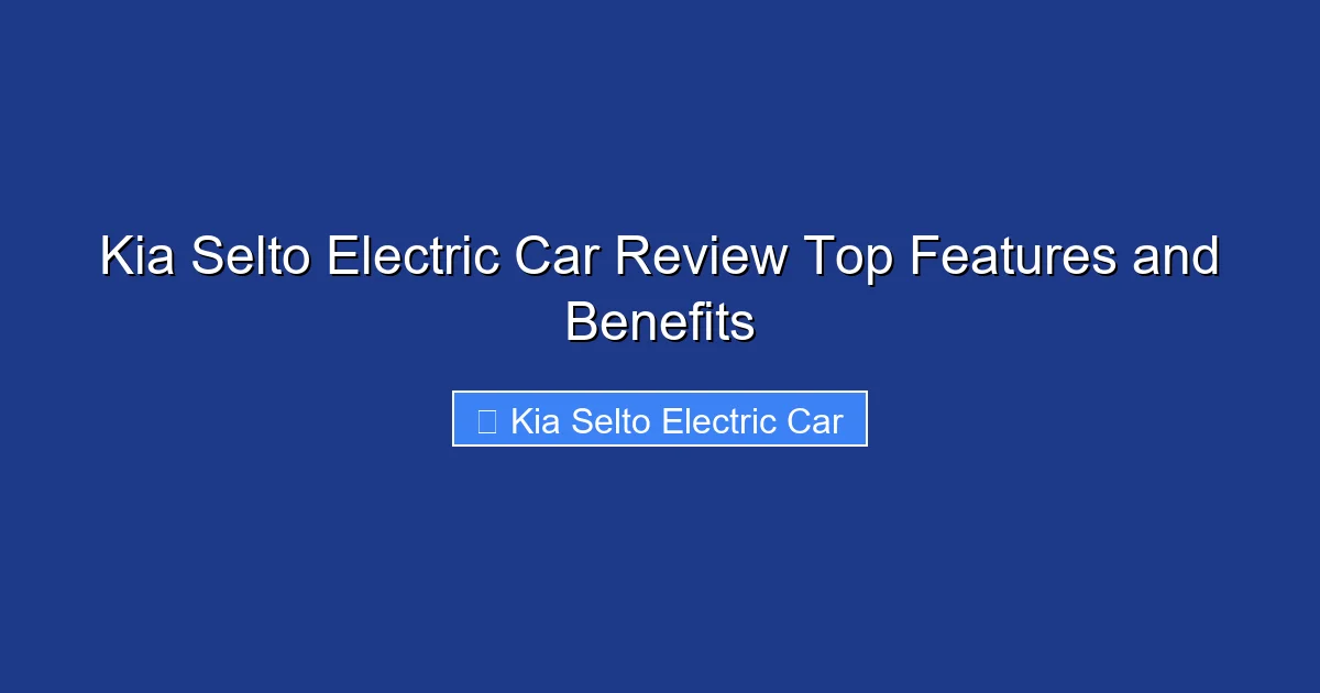 Kia Selto Electric Car Review Top Features and Benefits