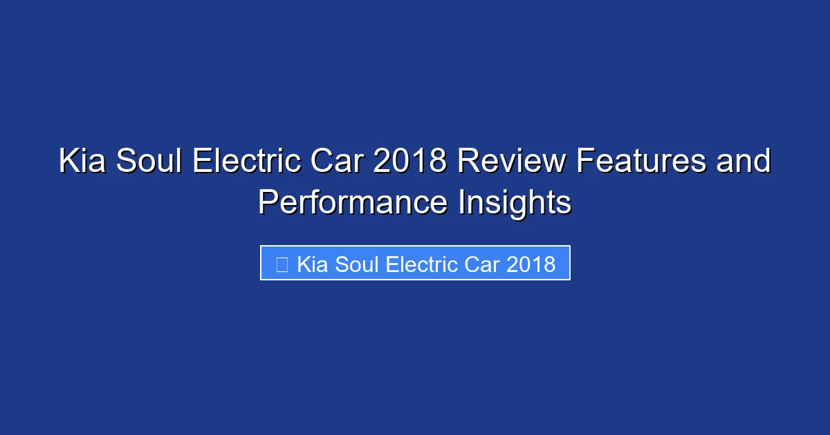 Kia Soul Electric Car 2018 Review Features and Performance Insights