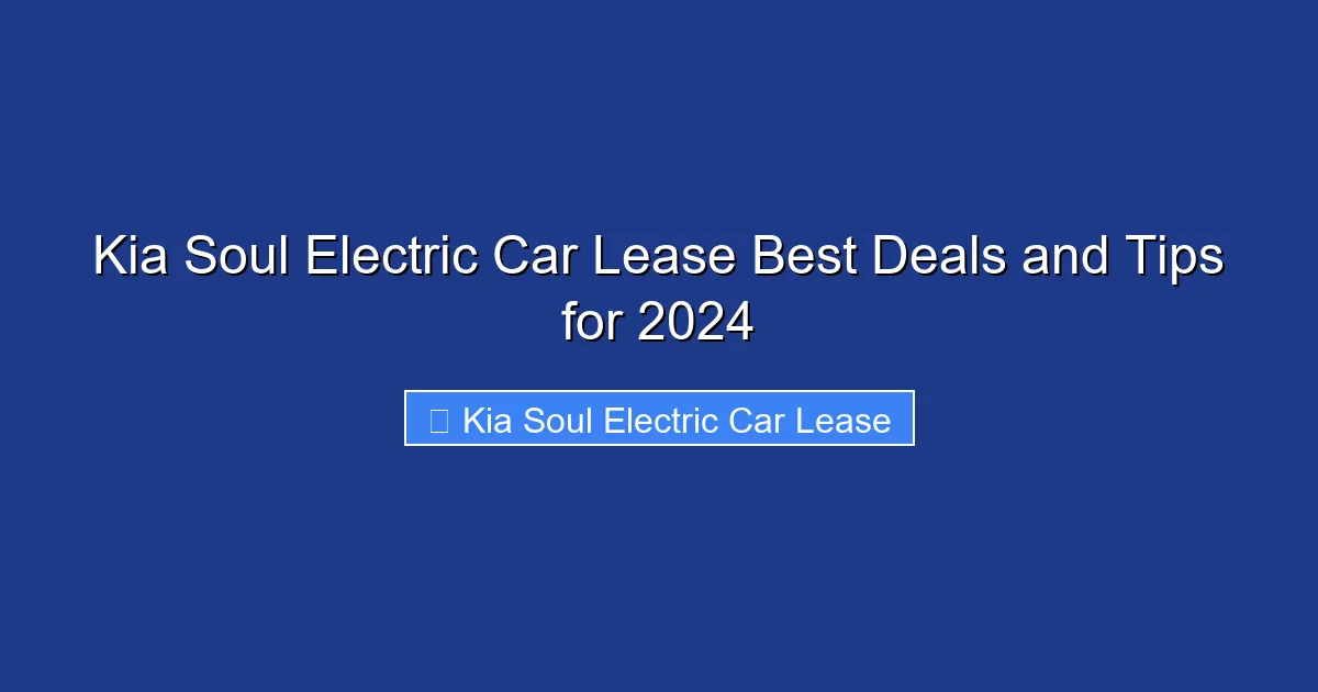 Kia Soul Electric Car Lease Best Deals and Tips for 2024