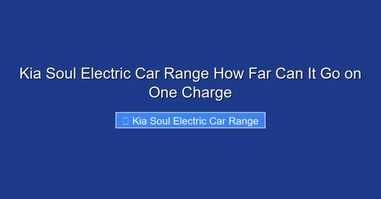 Kia Soul Electric Car Range How Far Can It Go on One Charge