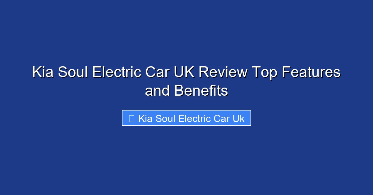 Kia Soul Electric Car UK Review Top Features and Benefits