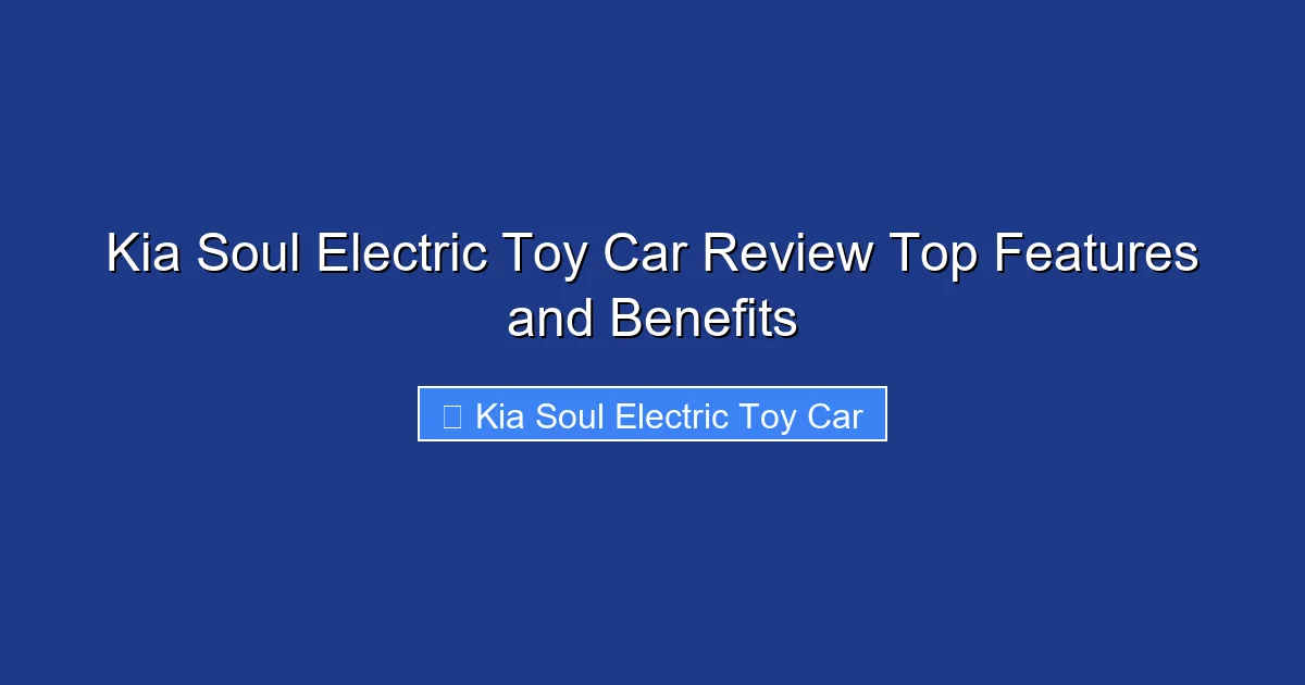 Kia Soul Electric Toy Car Review Top Features and Benefits
