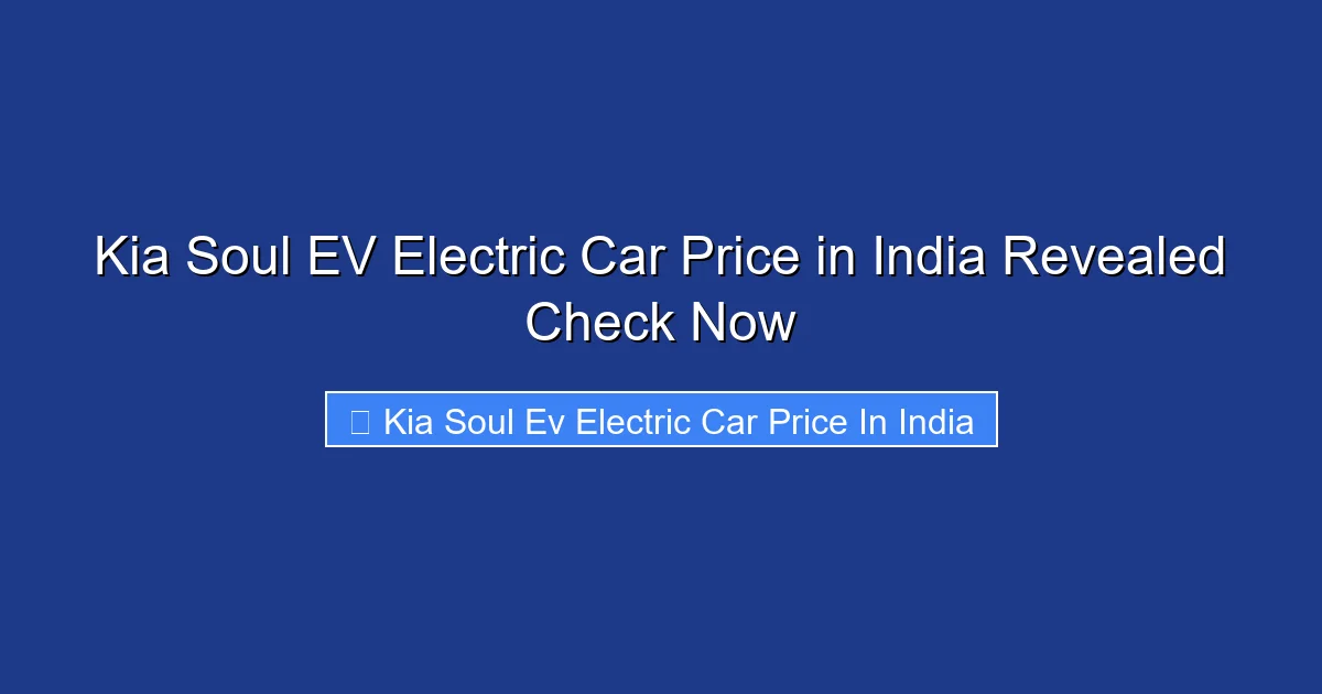 Kia Soul EV Electric Car Price in India Revealed Check Now