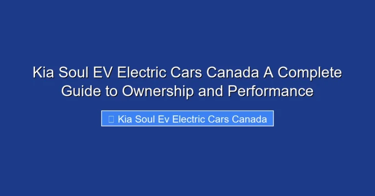 Kia Soul EV Electric Cars Canada A Complete Guide to Ownership and Performance
