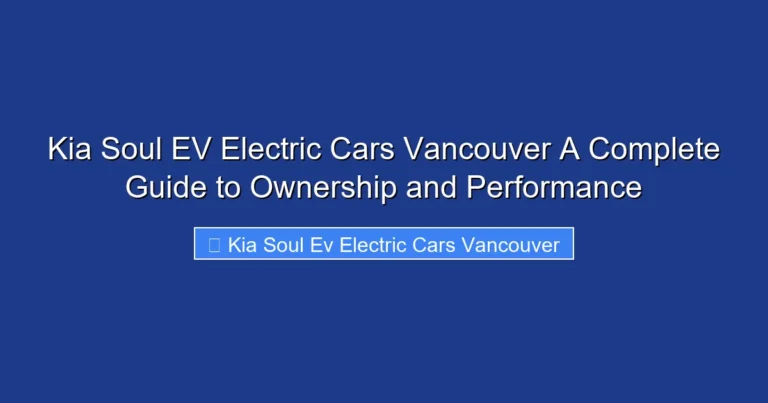 Kia Soul EV Electric Cars Vancouver A Complete Guide to Ownership and Performance