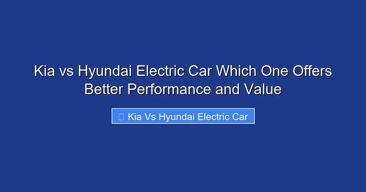 Kia vs Hyundai Electric Car Which One Offers Better Performance and Value