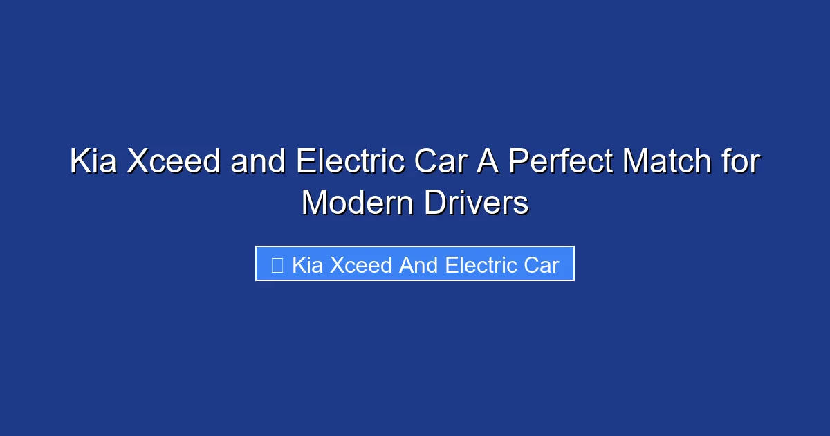 Kia Xceed and Electric Car A Perfect Match for Modern Drivers