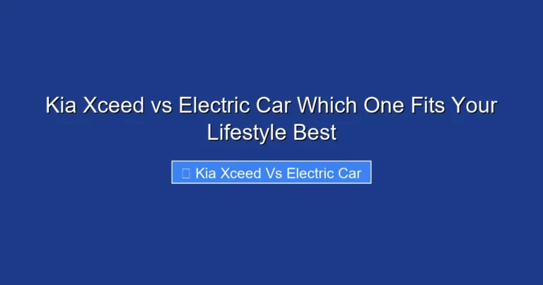 Kia Xceed vs Electric Car Which One Fits Your Lifestyle Best