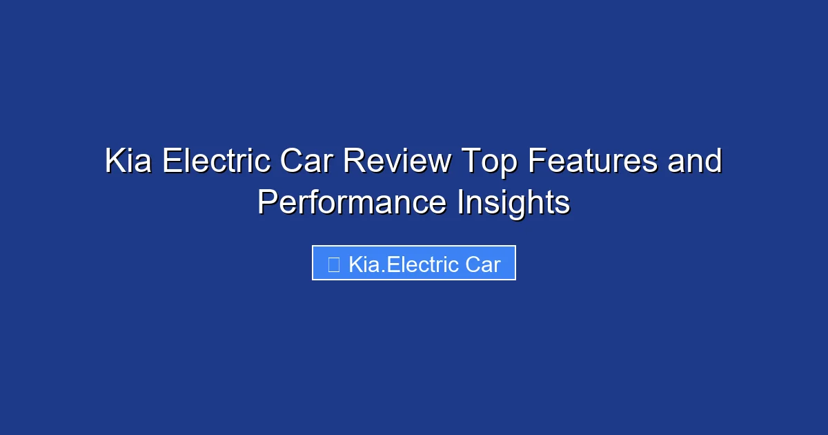 Kia Electric Car Review Top Features and Performance Insights