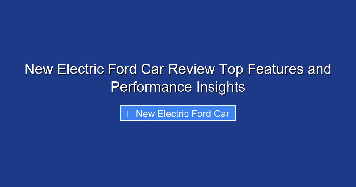 New Electric Ford Car Review Top Features and Performance Insights