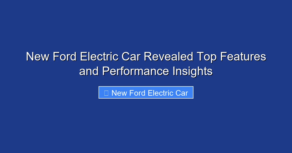 New Ford Electric Car Revealed Top Features and Performance Insights