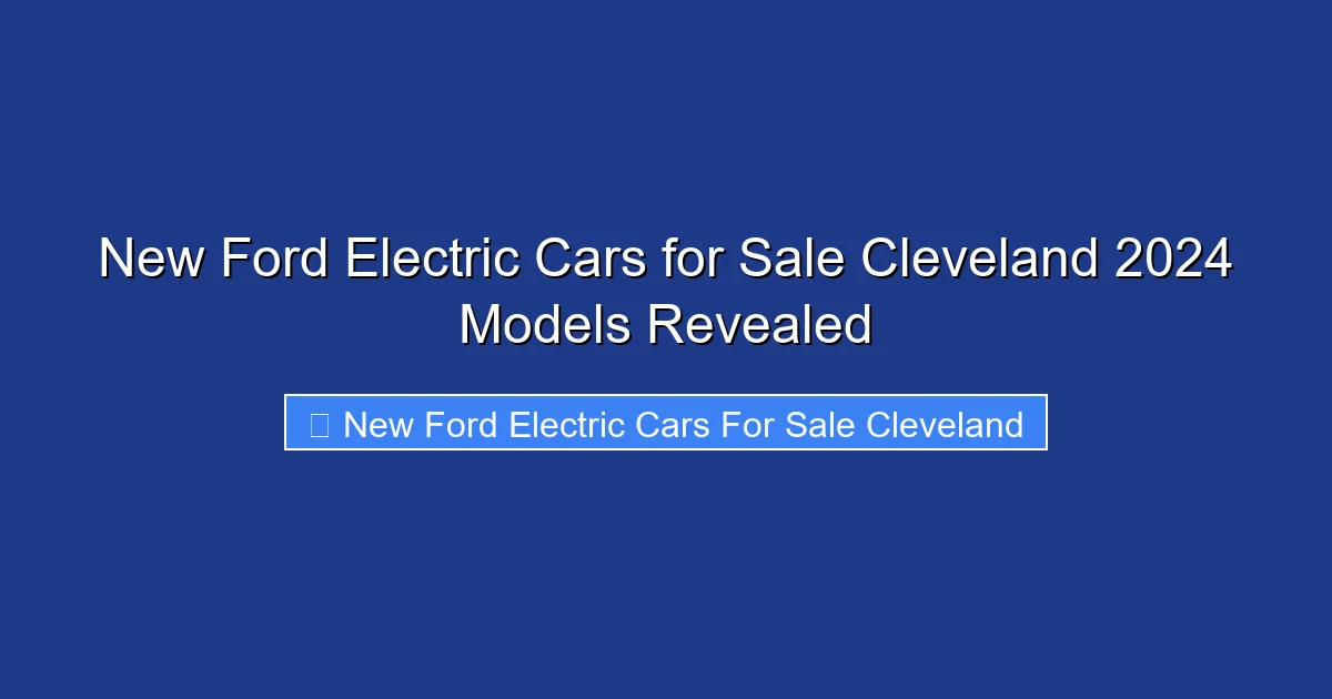 New Ford Electric Cars for Sale Cleveland 2024 Models Revealed
