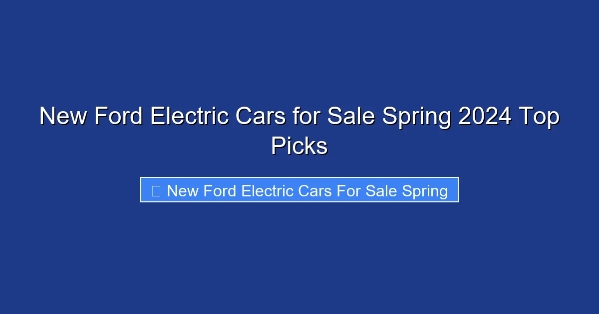 New Ford Electric Cars for Sale Spring 2024 Top Picks