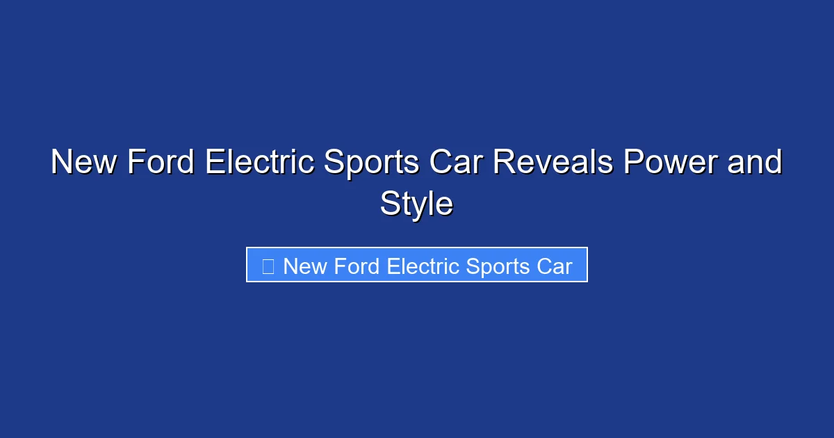 New Ford Electric Sports Car Reveals Power and Style