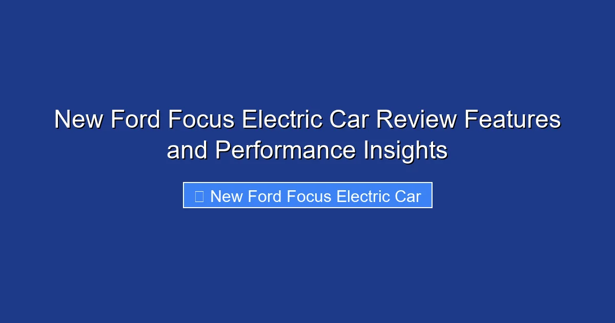 New Ford Focus Electric Car Review Features and Performance Insights