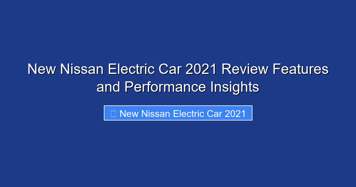 New Nissan Electric Car 2021 Review Features and Performance Insights
