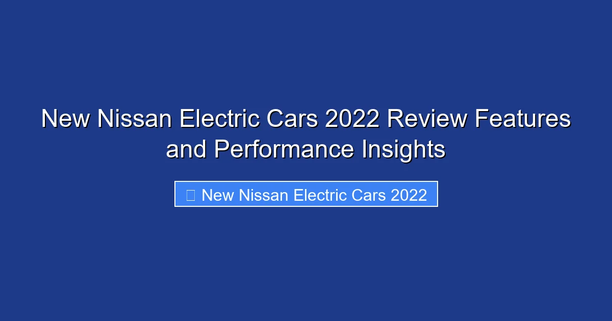 New Nissan Electric Cars 2022 Review Features and Performance Insights