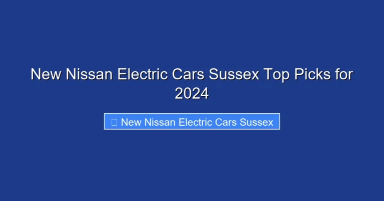 New Nissan Electric Cars Sussex Top Picks for 2024