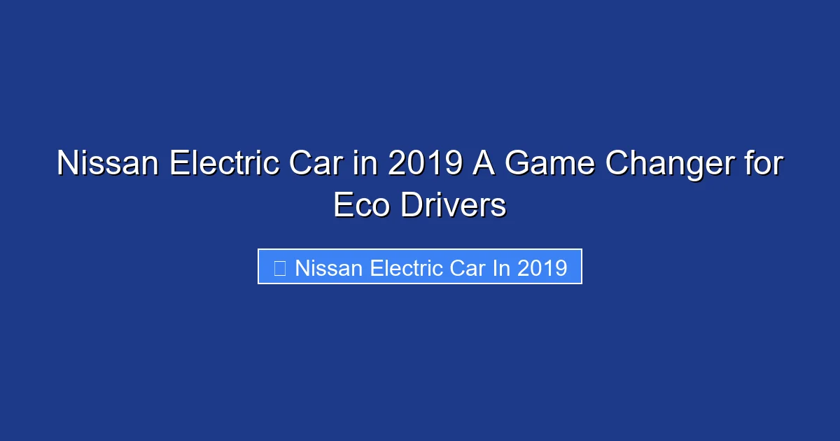 Nissan Electric Car in 2019 A Game Changer for Eco Drivers