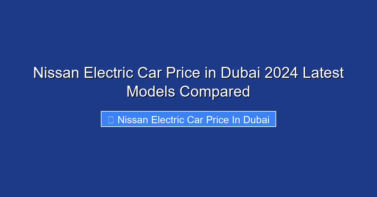 Nissan Electric Car Price in Dubai 2024 Latest Models Compared