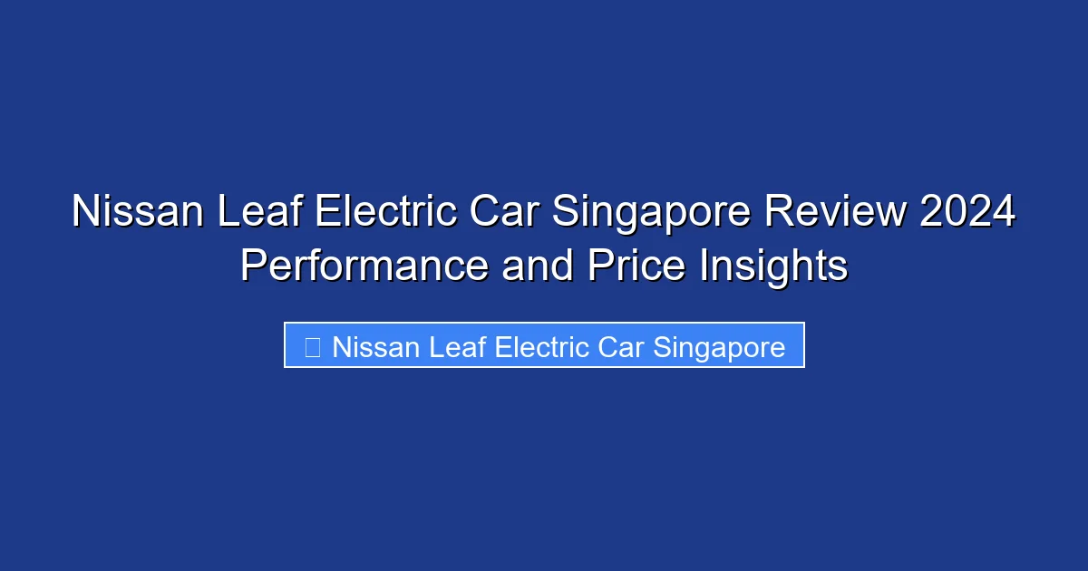 Nissan Leaf Electric Car Singapore Review 2024 Performance and Price Insights