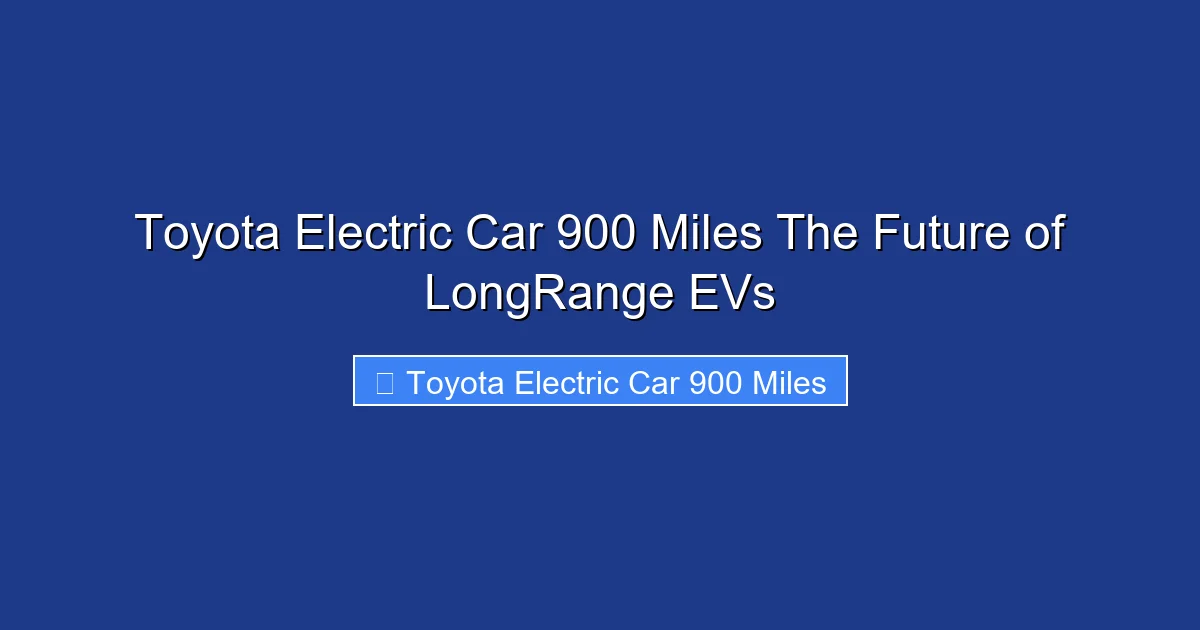 Toyota Electric Car 900 Miles The Future of LongRange EVs