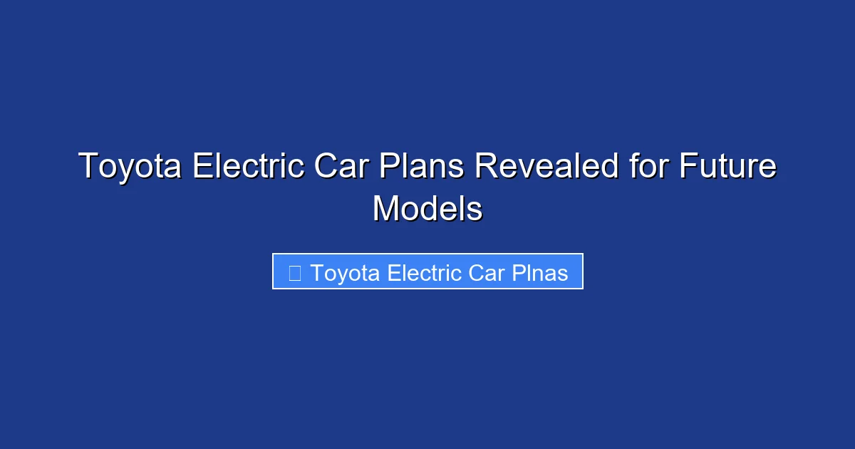 Toyota Electric Car Plans Revealed for Future Models