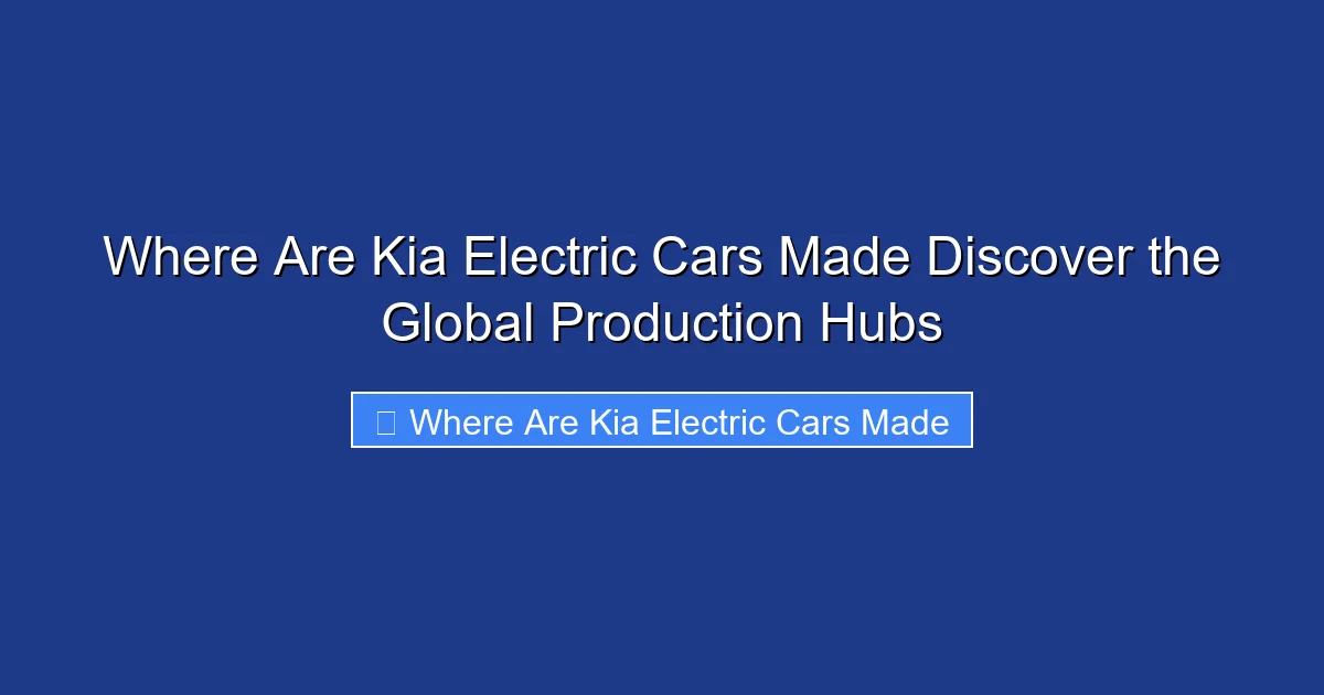 Where Are Kia Electric Cars Made Discover the Global Production Hubs